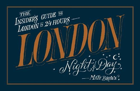 London Night and Day: the insider's guide to London 24 hours a day