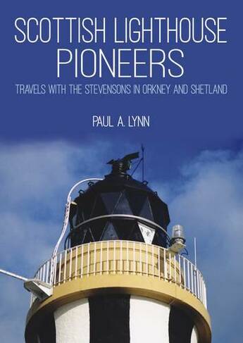 Scottish Lighthouse Pioneers: Travels with the Stevensons in Orkney and Shetland