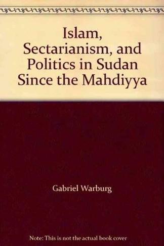 Islam, Sectarianism and Politics in Sudan Since the Mahdiyya