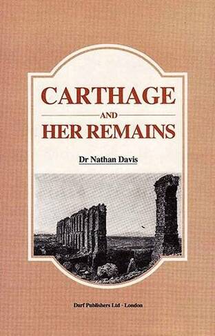 Carthage and Her Remains: Being an Account of the Excavations and Researches on the Site of the Phoenician Metropolis in Africa and Other Adjacent Places (New edition)