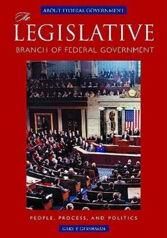 The Legislative Branch of Federal Government: People, Process, and Politics