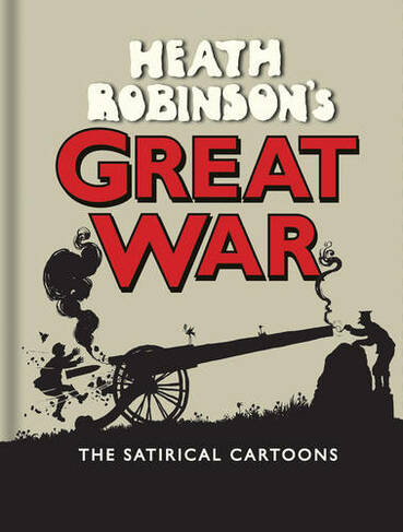 Heath Robinson's Great War: The Satirical Cartoons (2nd edition)