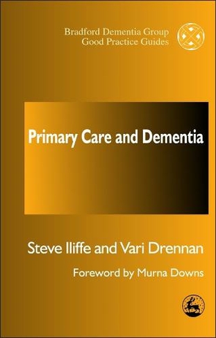 Primary Care and Dementia: (University of Bradford Dementia Good Practice Guides)