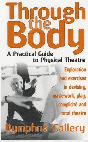 Through The Body: A Practical Guide to Physical Theatre