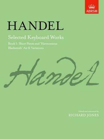 Selected Keyboard Works, Book I: Short Pieces and 'Harmonious Blacksmith' Air & Variations (Signature Series (ABRSM))