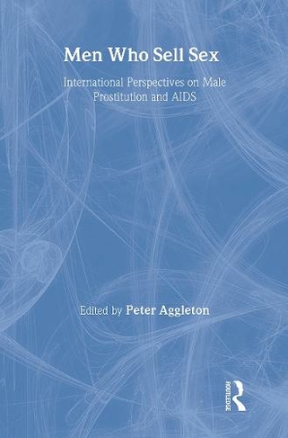 Men Who Sell Sex: International Perspectives on Male Prostitution and HIV/AIDS (Social Aspects of AIDS)
