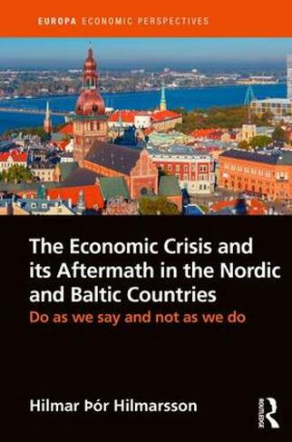 The Economic Crisis and its Aftermath in the Nordic and Baltic Countries: Do As We Say and Not As We Do (Europa Economic Perspectives)