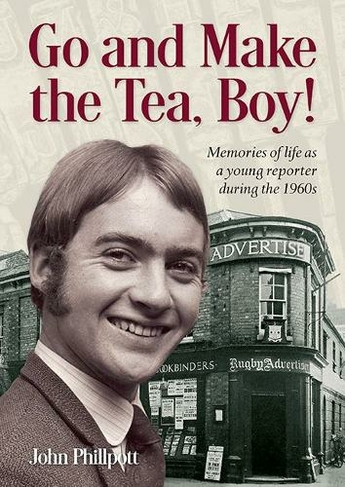 Go and Make the Tea, Boy!: Memories of life as a young reporter during the 1960s