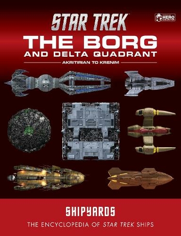 Star Trek Shipyards: The Borg and the Delta Quadrant Vol. 1 - Akritirian to Krenim: The Encyclopedia of Starfleet Ships