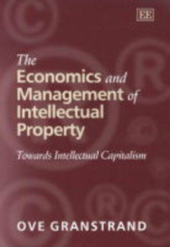The Economics and Management of Intellectual Property: Towards Intellectual Capitalism (Research Handbooks in Business and Management series)
