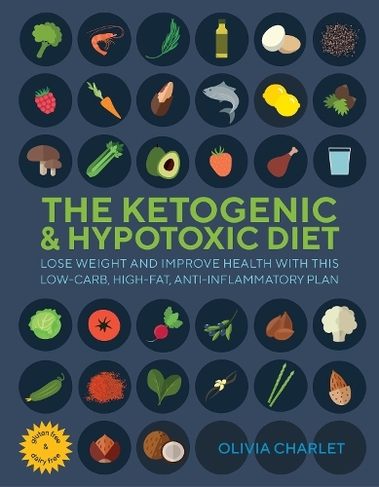 The Ketogenic & Hypotoxic Diet: Lose weight and improve health with this low-carb, high-fat, anti-inflammatory plan