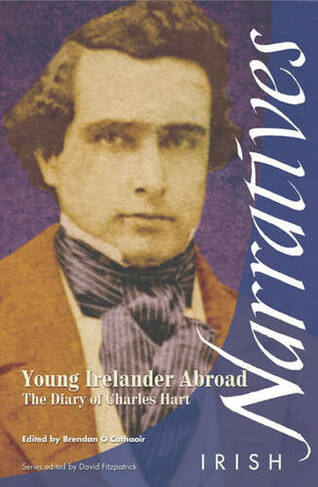 Young Irelander Abroad: The Diary of Charles Hart (Irish Narratives S.)