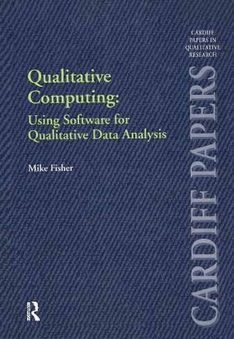 Qualitative Computing: Using Software for Qualitative Data Analysis: (Cardiff Papers in Qualitative Research)