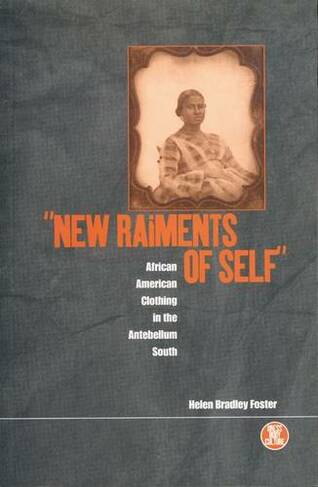 New Raiments of Self: African American Clothing in the Antebellum South (Dress, Body, Culture)