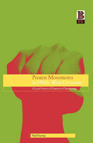 Protest Movements in 1960s West Germany: A Social History of Dissent and Democracy