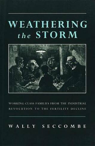 Weathering the Storm: Working-Class Families from the Industrial Revolution to the Fertility Decline