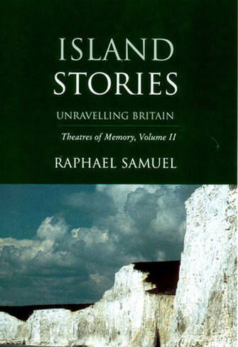 Island Stories: Unravelling Britain: Theatres of Memory, Volume II