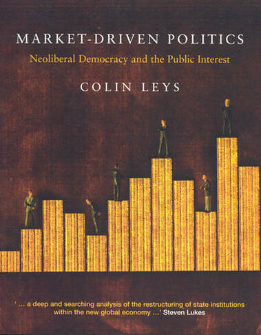 Market Driven Politics: Neoliberal Democracy and the Public Interest (New edition)