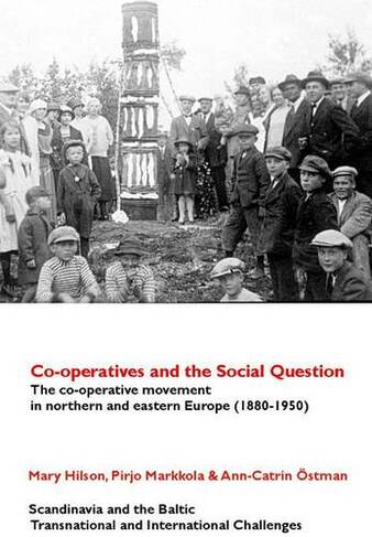 Co-operatives and the Social Question: The Co-operative Movement in Northern and Eastern Europe C. 1880-1950 (Scandinavia and the Baltic - Transnational and International Challenges 1)