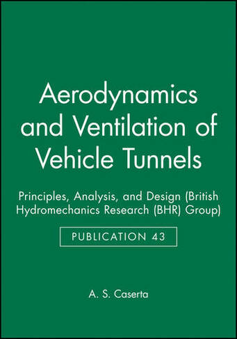 Aerodynamics and Ventilation of Vehicle Tunnels: Principles, Analysis, and Design (British Hydromechanics Research Group (REP))