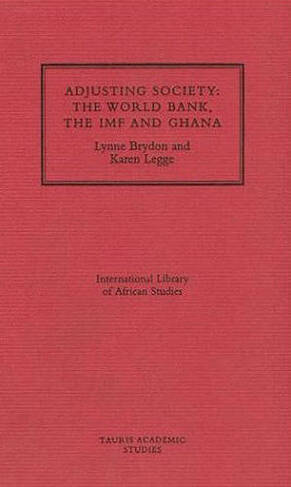 Adjusting Society: World Bank, the IMF and Ghana (International Library of African Studies v. 5)
