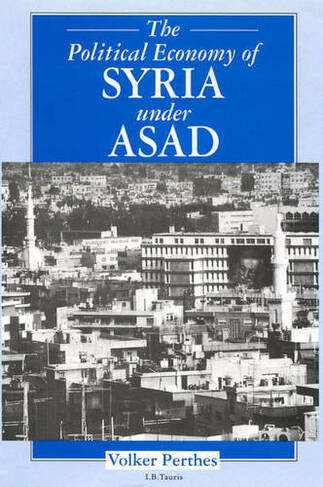 The Political Economy of Syria Under Asad: (New edition)