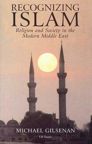 Recognizing Islam: Religion and Society in the Modern Middle East (2nd Revised edition)