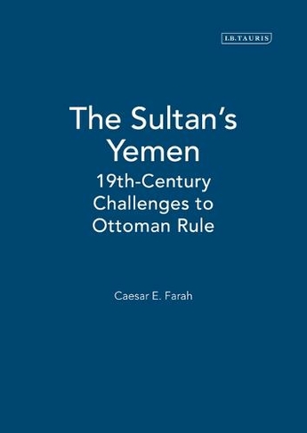The Sultan's Yemen: 19th Century Challenges to Ottoman Rule (Library of Ottoman Studies v. 1)