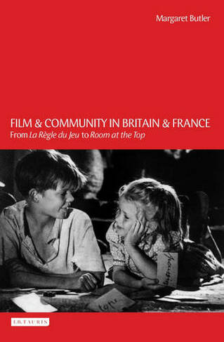 Film and Community in Britain and France: From La Regle du Jeu to Room at the Top (Cinema and Society)