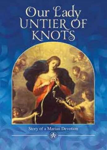 Our Lady, Untier of Knots: Story of a Marian Devotion (New edition)