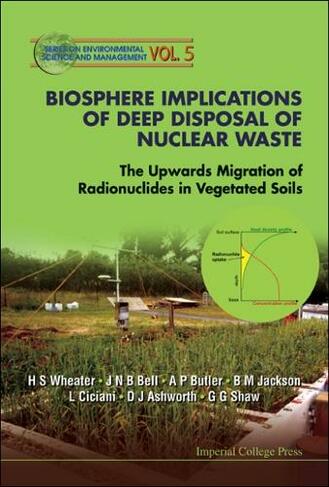 Biosphere Implications Of Deep Disposal Of Nuclear Waste: The Upwards Migration Of Radionuclides In Vegetated Soils: (Series On Environmental Science And Management 5)