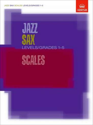Jazz Sax Scales Levels/Grades 1-5: (ABRSM Exam Pieces)