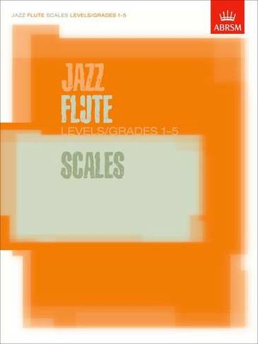 Jazz Flute Scales Levels/Grades 1-5: (ABRSM Exam Pieces)
