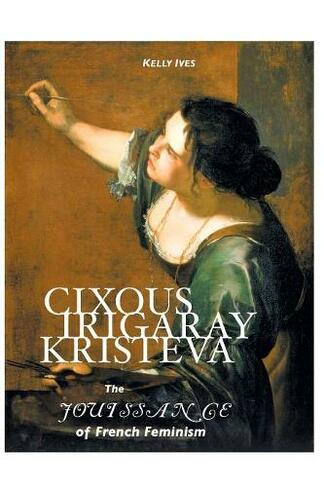 Cixous, Irigaray, Kristeva: The Jouissance of French Feminism (5th edition)