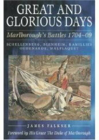 Great and Glorious Days: Marlborough's Battles 1704-09: Schellenberg, Blenheim, Ramillies, Oudenarde, Malplaquet