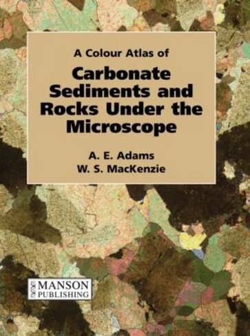 Carbonate Sediments and Rocks Under the Microscope: A Colour Atlas