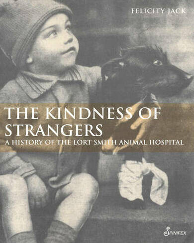 The Kindness of Strangers: The History of Lort Smith Animal Hospital