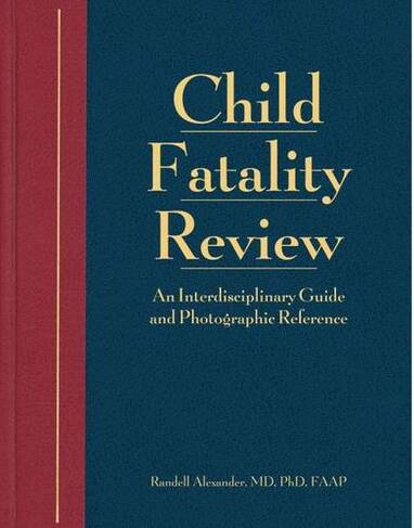 Child Fatality Review: An Interdisciplinary Guide and Photographic Reference