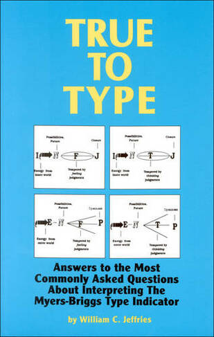 True to Type: Answers to the Most Commonly Asked Questions About Interpreting the Myers-Briggs Type Indicator