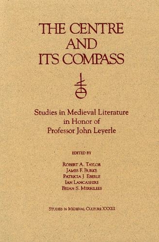 The Centre and Its Compass: Studies in Medieval Literature in Honor of Professor John Leyerle (Studies in Medieval and Early Modern Culture)