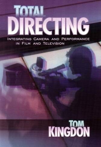 Total Directing: Integrating Camera & Performance in Film & Television
