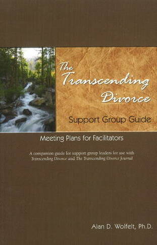 The Transcending Divorce Support Group Guide: Guidance and Meeting Plans for Facilitators (Transcending Divorce)