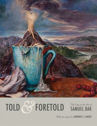 Told and Foretold: The Cup in the Art of Samuel Bak