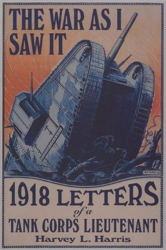 The War as I Saw It: 1918 Letters of a Tank Corps Lietenant