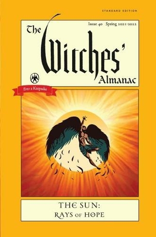The Witches' Almanac 2021: Issue 40, Spring 2021 to Spring 2022 the Sun - Rays of Hope