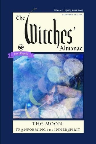 The Witches' Almanac 2022: Issue 41, Spring 2022 to Spring 2023 the Moon: Transforming the Inner Spirit