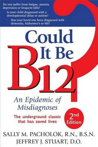 Could It Be B12? 2nd Edition: An Epidemic of Misdiagnoses