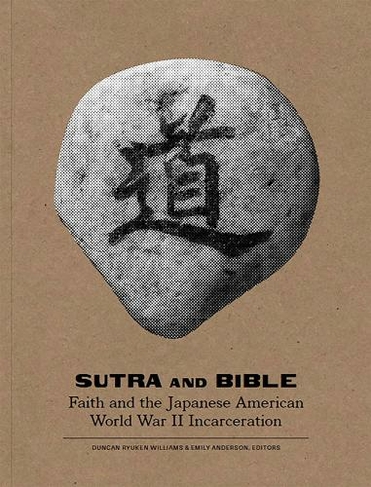 Sutra and Bible: Faith and the Japanese American World War II Incarceration