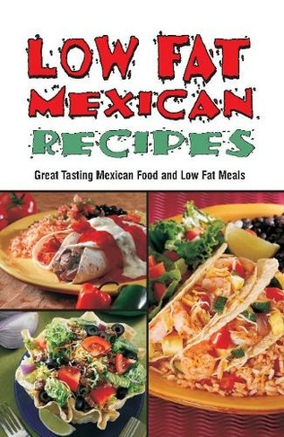 Low Fat Mexican Recipes: Great Tasting Mexican Food & Low Fat Meals