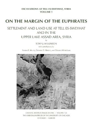 On the Margin of the Euphrates: Settlement and Land Use at Tell es-Sweyhat and in the Upper Tabqa Area, Syria (Oriental Institute Publications)